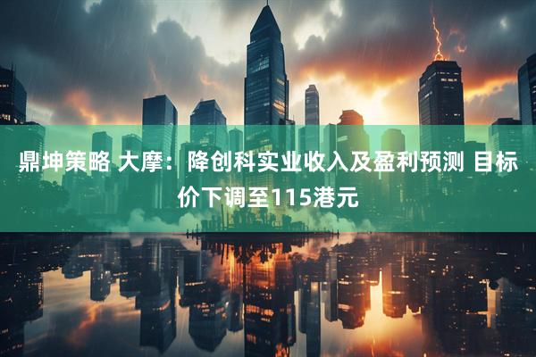 鼎坤策略 大摩：降创科实业收入及盈利预测 目标价下调至115港元