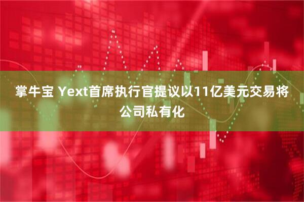 掌牛宝 Yext首席执行官提议以11亿美元交易将公司私有化