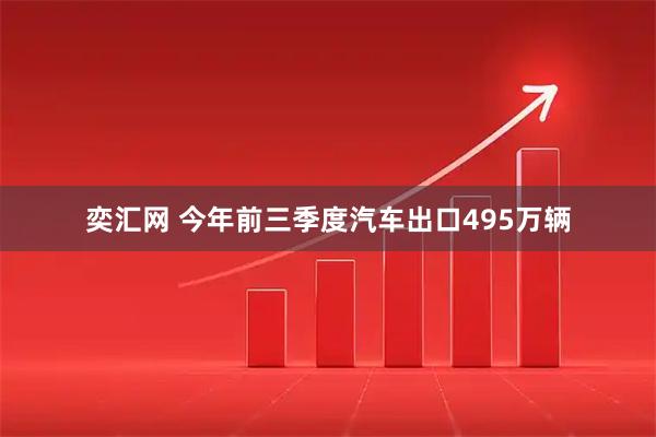 奕汇网 今年前三季度汽车出口495万辆